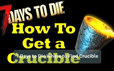 7 Days to Die Where to Find Crucible Easily and Fast 7 Days to Die Where to Find Crucible Easily