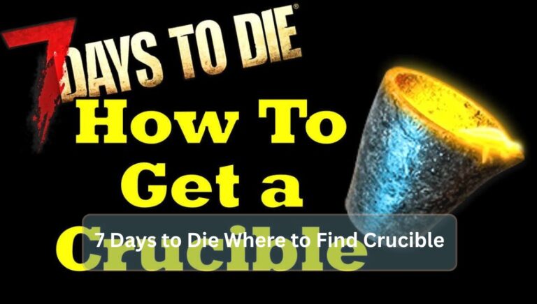 7 Days to Die Where to Find Crucible Easily and Fast
