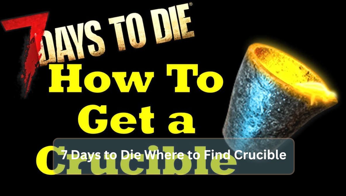 7 Days to Die Where to Find Crucible Easily