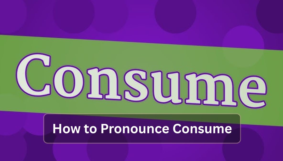 How to Pronounce Consume