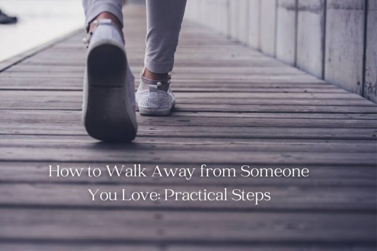 How to Walk Away from Someone You Love Practical Steps